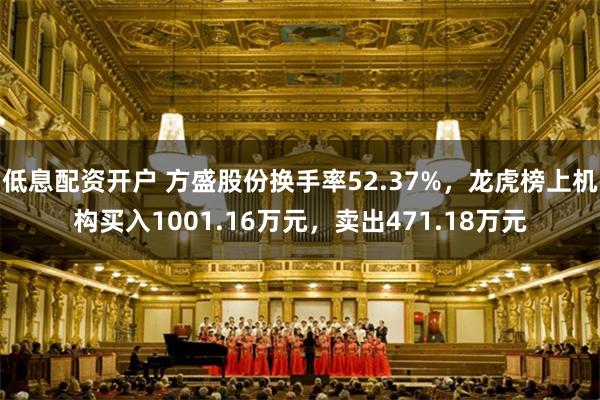 低息配资开户 方盛股份换手率52.37%，龙虎榜上机构买入1001.16万元，卖出471.18万元