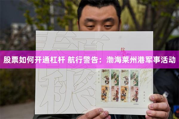 股票如何开通杠杆 航行警告：渤海莱州港军事活动