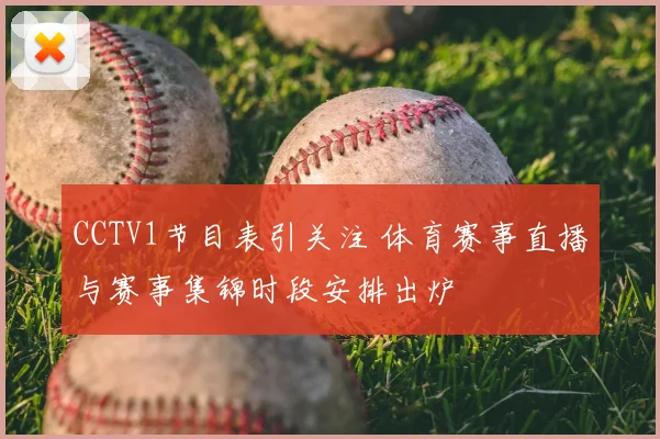 CCTV1节目表引关注 体育赛事直播与赛事集锦时段安排出炉