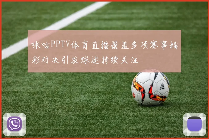 咪咕PPTV体育直播覆盖多项赛事精彩对决引发球迷持续关注