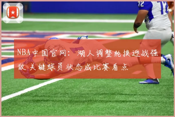 NBA中国官网：湖人调整轮换迎战强敌 关键球员状态成比赛看点